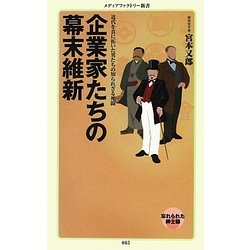 企業家たちの幕末維新―近代を真に拓いた男たちの知られざる死闘 忘れられた紳士録(メディアファクトリー新書) [新書]