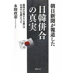 朝日新聞が報道した「日韓併合」の真実―韓国が主張する「七奪」は日本の「七恩」だった [単行本]