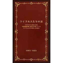 ウイグル人たちの涙―1949年から現在に至る中国独裁政権に鎮圧され続いているウイグル人たちの苦しみを語る [新書]