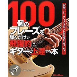 100個のフレーズを弾くだけで飛躍的にギターが上達する本―段階トレーニングで「手クセ」の幅を広げよう! [単行本]