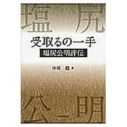受取るの一手－塩尻公明評伝 [単行本]