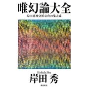 唯幻論大全―岸田精神分析40年の集大成 [単行本]