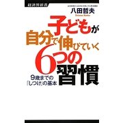 子どもが自分で伸びていく6つの習慣―9歳までの「しつけ」の基本(経済界新書) [新書]