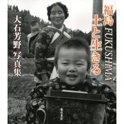福島FUKUSHIMA土と生きる－大石芳野写真集 [単行本]