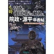 その時清盛は、後白河院は、頼朝は、院政・源平年表帖―清盛誕生-後白河院政-武家政権鎌倉幕府成立 院政時代、そして源氏と平氏が武士の二大勢力として覇を争う