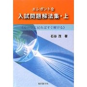 エレガントな入試問題解法集〈上〉―ルーツに戻ればすぐ解ける [単行本]
