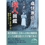 痛快無比!ニッポン超人図鑑―奇才・異才・金才80人の面白エピソード(新人物文庫) [文庫]