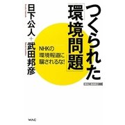 つくられた「環境問題」―NHKの環境報道に騙されるな!(WAC BUNKO) [新書]