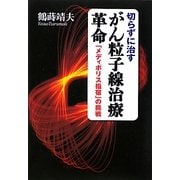 切らずに治すがん粒子線治療革命―「メディポリス指宿」の挑戦 [単行本]