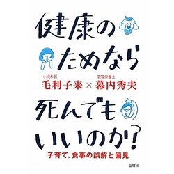 健康のためなら死んでもいいのか?―子育て、食事の誤解と偏見 [単行本]