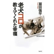 老犬コロが教えてくれた幸福 改訂新版 (WAC BUNKO) [新書]