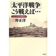 「太平洋戦争」こう戦えば…―「If」の太平洋戦争史 [単行本]