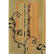 「少女」と「老女」の聖域―尾崎翠・野溝七生子・森茉莉を読む [単行本]