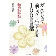 がんになって前向きに生きられる100の言葉―人間には、思ったことが実現できる力がそなわっている [単行本]