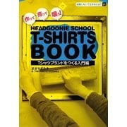 作って売って喰う!HEADGOONIE SCHOOL T-SHIRTS BOOK―Tシャツブランドをつくる入門編(就職しないで生きるには?) [単行本]