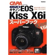 ハンディ版 キヤノンEOS Kiss X6iスーパーブック―基本の使い方から実践ノウハウまで(キャパブックス) [単行本]