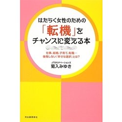 はたらく女性のための「転機」をチャンスに変える本―仕事、結婚、子育て、転職…後悔しない「幸せな選択」とは? [単行本]
