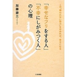 「幸せなフリをする人」「不幸にしがみつく人」の心理―この「報われない努力」をやめれば、幸せになる [単行本]