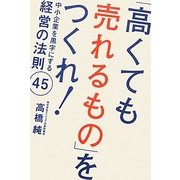 「高くても売れるもの」をつくれ!―中小企業を黒字にする経営の法則45 [単行本]