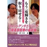 もう一度輝きを取り戻せる!―スーパーアンチエイジング日韓美容医療の最前線 あと二十歳若返る「見た目年齢」 [単行本]