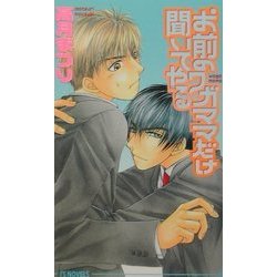 お前のワガママだけ聞いてやる(アイスノベルズ) [単行本]