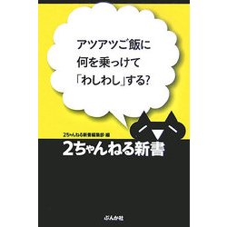 アツアツご飯に何を乗っけて「わしわし」する?(2ちゃんねる新書) [単行本]