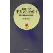 封印された「昭和史」30の真実―「昭和」の栄華と誤算を読み解く(日文新書) [新書]