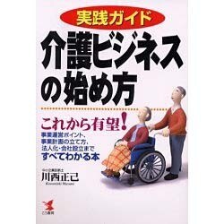 実践ガイド 介護ビジネスの始め方―これから有望!事業運営ポイント、事業計画の立て方、法人化・会社設立まですべてわかる本(KOU BUSINESS) [単行本]