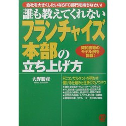 誰も教えてくれないフランチャイズ本部の立ち上げ方―会社を大きくしたいならFC部門を持ちなさい!契約書等のモデル例を掲載! 改訂版 (誰も教えてくれない商売シリーズ) [単行本]
