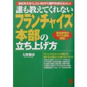 誰も教えてくれないフランチャイズ本部の立ち上げ方―会社を大きくしたいならFC部門を持ちなさい!契約書等のモデル例を掲載! 改訂版 (誰も教えてくれない商売シリーズ) [単行本]