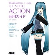 MikuMikuDanceユーザーのためのCLIP STUDIO ACTION活用ガイド [単行本]