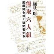 熊取六人組―反原発を貫く研究者たち [単行本]
