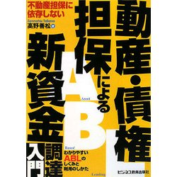 不動産担保に依存しない動産・債権担保による新資金調達入門―わかりやすいABLのしくみと利用のしかた [単行本]