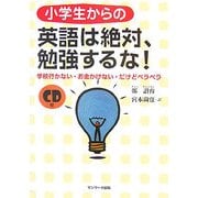 小学生からの英語は絶対、勉強するな!―学校行かない・お金かけない・だけどペラペラ [単行本]