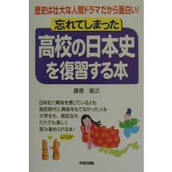 忘れてしまった高校の日本史を復習する本―歴史は壮大な人間ドラマだから面白い! [単行本]