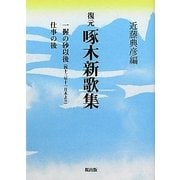 復元 啄木新歌集―一握の砂以後(四十三年十一月末より)・仕事の後 [文庫]