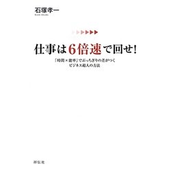 仕事は6倍速で回せ!―「時間×能率」でぶっちぎりの差がつくビジネス超人の方法 [単行本]