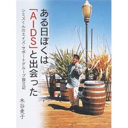 ある日ぼくは「AIDS」と出会った―シミズくんのエイズ・サポートグループ設立記(21世紀知的好奇心探求読本〈6〉) [単行本]