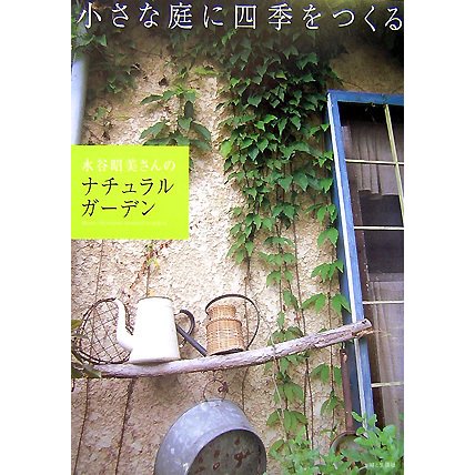 水谷昭美さんのナチュラルガーデン―小さな庭に四季をつくる [単行本]