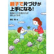 親子で片づけが上手になる!―整理のコツを覚えれば頭もよくなる [単行本]