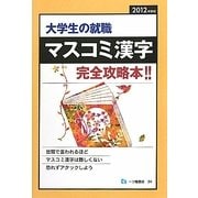 大学生の就職 マスコミ漢字完全攻略本〈2012年度版〉 [全集叢書]
