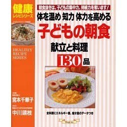 体を温め知力体力を高める子どもの朝食献立と料理130品－朝食抜きは、子どもの集中力、持続力を奪います（マイライフシリーズ 530 特集版） [ムックその他]