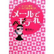 メールでモテれ。―たった1通のメールで彼を落とす [単行本]
