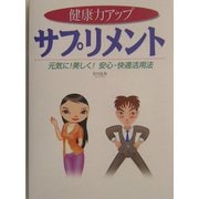 健康力アップ サプリメント―元気に!美しく!安心・快適活用法 [単行本]