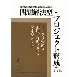 高速道路管理事業の例から学ぶ 問題解決型・プロジェクト形成のすすめ―インフラ資産の運用、管理におけるマネジメント [単行本]