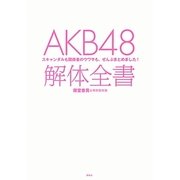 AKB48解体全書―スキャンダルも関係者のウワサも、ぜんぶまとめました! [単行本]