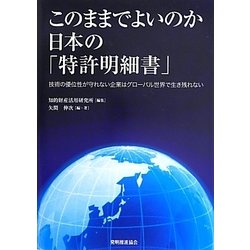 このままでよいのか日本の「特許明細書」―技術の優位性が守れない企業はグローバル世界で生き残れない [単行本]