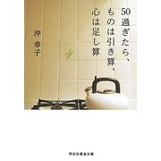 50過ぎたら、ものは引き算、心は足し算(祥伝社黄金文庫) [文庫]