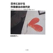 日本における作業療法の現代史―対象者の「存在を肯定する」作業療法学の構築に向けて [単行本]