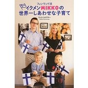 フィンランド流イクメンMIKKOの世界一しあわせな子育て [単行本]